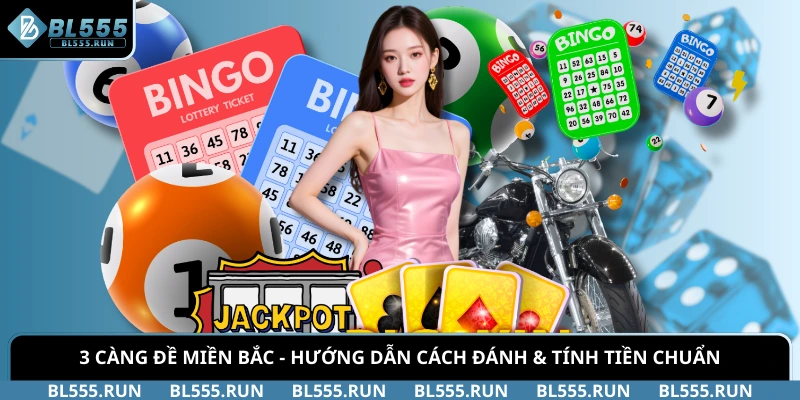 3 Càng Đề Miền Bắc - Hướng Dẫn Cách Đánh & Tính Tiền Chuẩn