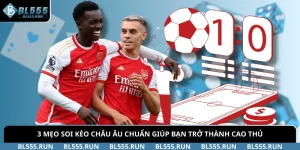 3 Mẹo Soi Kèo Châu Âu Chuẩn Giúp Bạn Trở Thành Cao Thủ